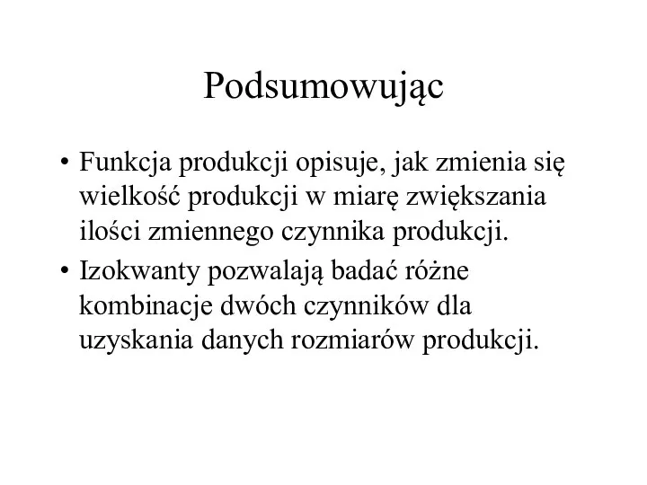 Podsumowując Funkcja produkcji opisuje, jak zmienia się wielkość produkcji w miarę zwiększania