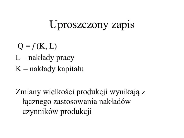 Uproszczony zapis Q = f (K, L) L – nakłady pracy K