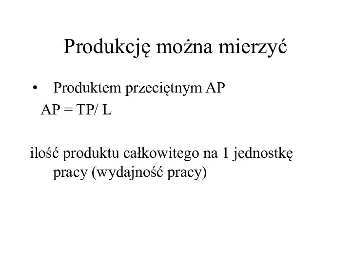 Produkcję można mierzyć Produktem przeciętnym AP AP = TP/ L ilość produktu