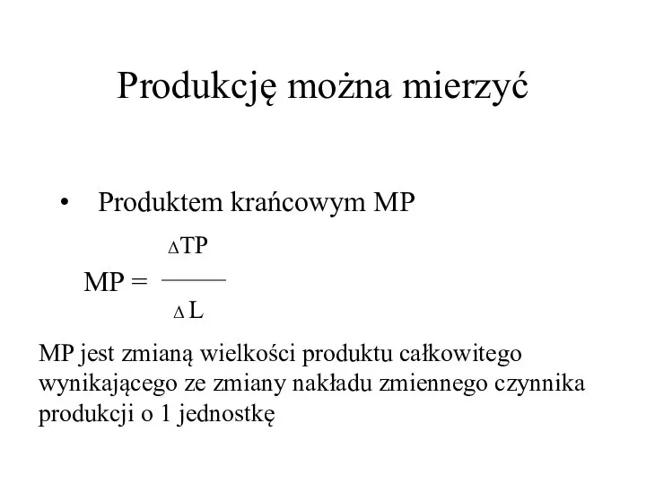 Produkcję można mierzyć Produktem krańcowym MP MP = ΔTP Δ L MP