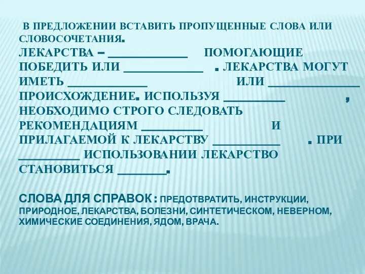 В ПРЕДЛОЖЕНИИ ВСТАВИТЬ ПРОПУЩЕННЫЕ СЛОВА ИЛИ СЛОВОСОЧЕТАНИЯ. ЛЕКАРСТВА – _____________ ПОМОГАЮЩИЕ ПОБЕДИТЬ