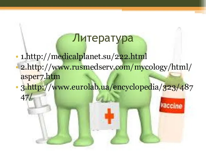 Литература 1.http://medicalplanet.su/222.html 2.http://www.rusmedserv.com/mycology/html/asper7.htm 3.http://www.eurolab.ua/encyclopedia/323/48747/