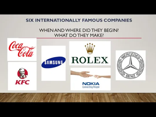 SIX INTERNATIONALLY FAMOUS COMPANIES WHEN AND WHERE DID THEY BEGIN? WHAT DO THEY MAKE?