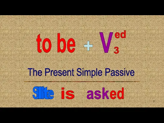 to be V ed 3 + The Present Simple Passive He is ask ed She It