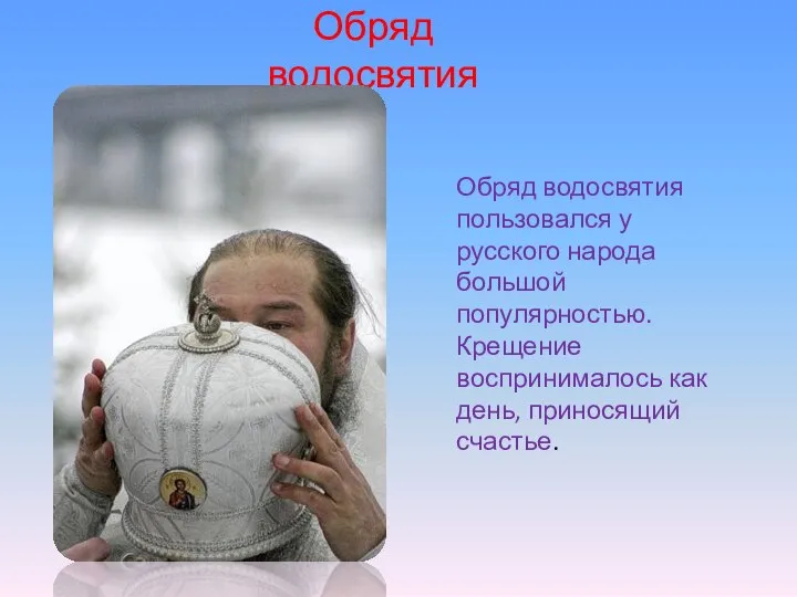 Обряд водосвятия Обряд водосвятия пользовался у русского народа большой популярностью. Крещение воспринималось как день, приносящий счастье.