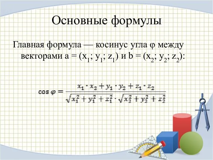 Основные формулы Главная формула — косинус угла φ между векторами a =