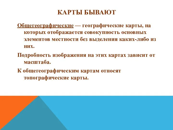 КАРТЫ БЫВАЮТ Общегеографические — географические карты, на которых отображается совокупность основных элементов