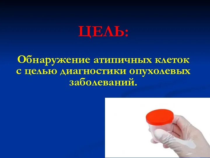 ЦЕЛЬ: Обнаружение атипичных клеток с целью диагностики опухолевых заболеваний.