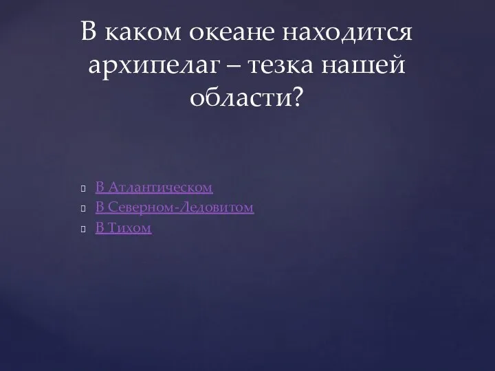 В Атлантическом В Северном-Ледовитом В Тихом В каком океане находится архипелаг – тезка нашей области?