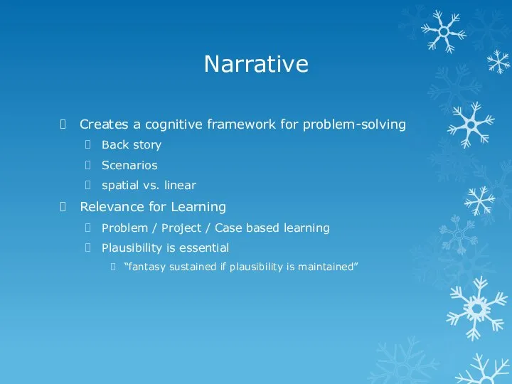 Narrative Creates a cognitive framework for problem-solving Back story Scenarios spatial vs.