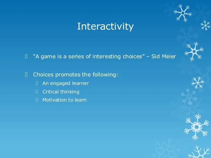 Interactivity “A game is a series of interesting choices” – Sid Meier