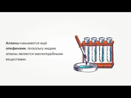 Алкены называются ещё олефинами, поскольку жидкие алкены являются маслоподобными веществами.