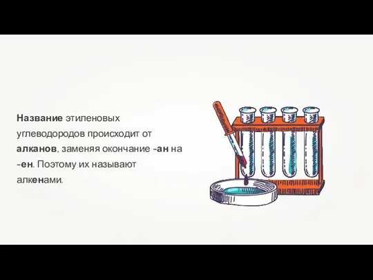 Название этиленовых углеводородов происходит от алканов, заменяя окончание -ан на -ен. Поэтому их называют алкенами.