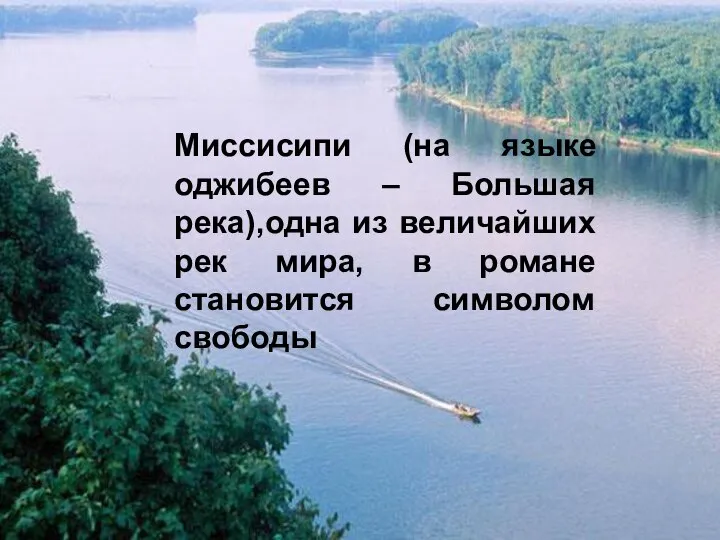 Миссисипи (на языке оджибеев – Большая река),одна из величайших рек мира, в романе становится символом свободы