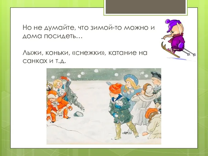 Но не думайте, что зимой-то можно и дома посидеть… Лыжи, коньки, «снежки»,