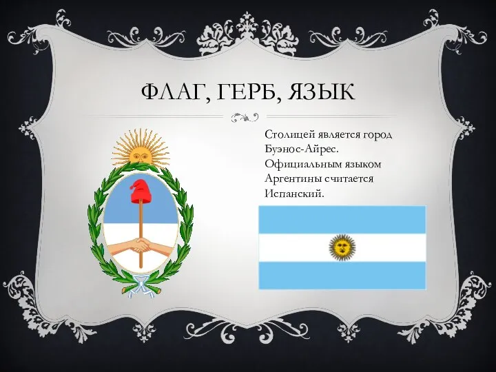 ФЛАГ, ГЕРБ, ЯЗЫК Столицей является город Буэнос-Айрес. Официальным языком Аргентины считается Испанский.
