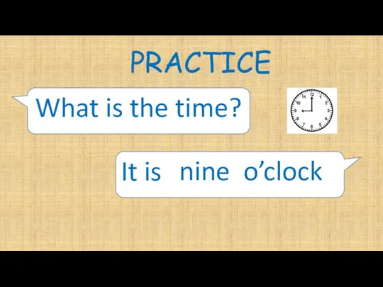 PRACTICE What is the time? It is nine o’clock
