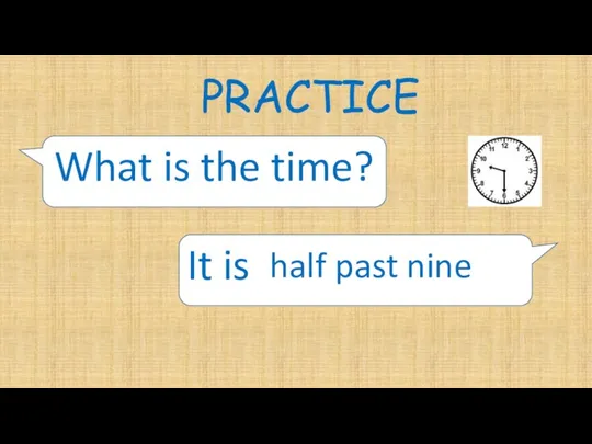 PRACTICE What is the time? It is half past nine