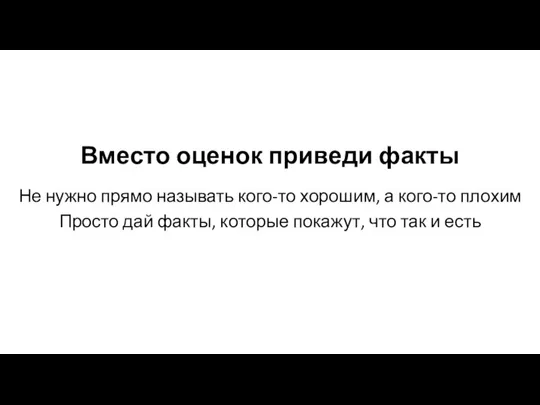 Вместо оценок приведи факты Не нужно прямо называть кого-то хорошим, а кого-то