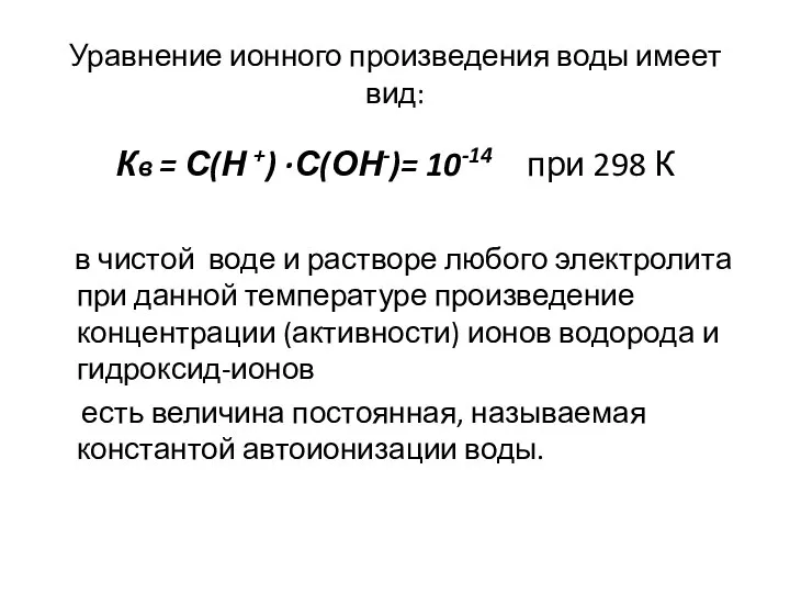 Уравнение ионного произведения воды имеет вид: Кв = С(Н +) ·С(ОН-)= 10-14