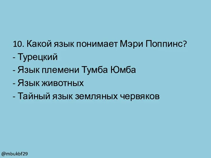 10. Какой язык понимает Мэри Поппинс? - Турецкий - Язык племени Тумба