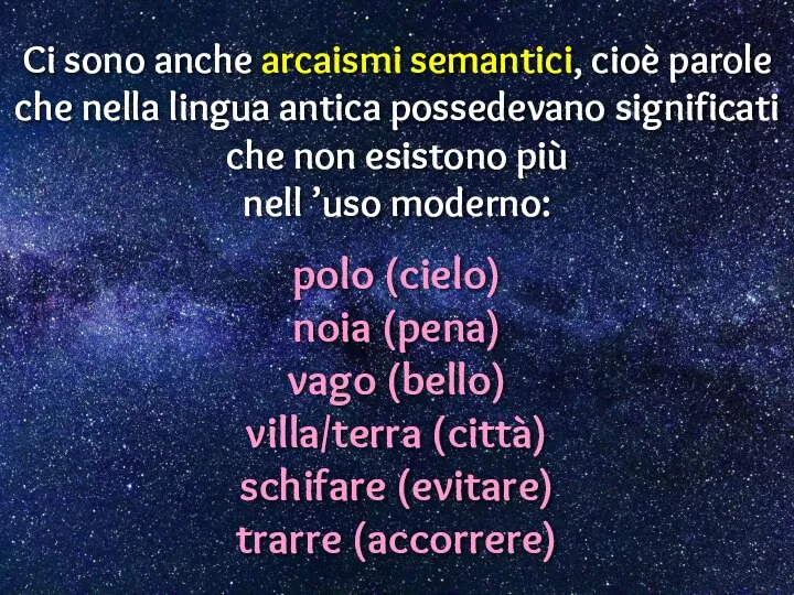 Ci sono anche arcaismi semantici, cioè parole che nella lingua antica possedevano