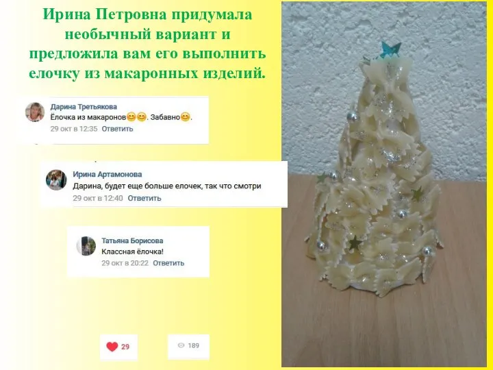 Ирина Петровна придумала необычный вариант и предложила вам его выполнить елочку из макаронных изделий.