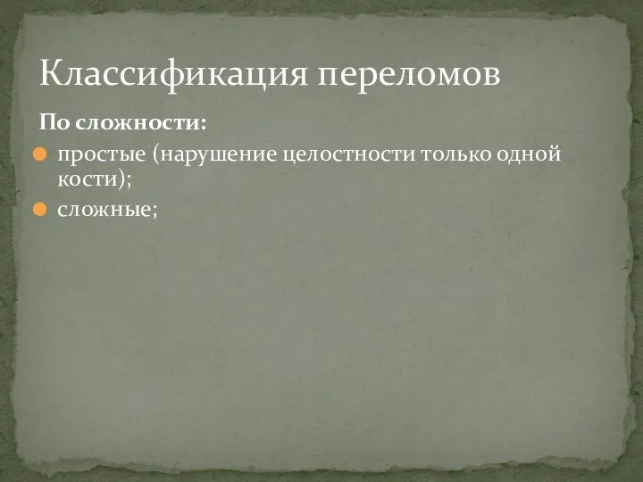 По сложности: простые (нарушение целостности только одной кости); сложные; Классификация переломов