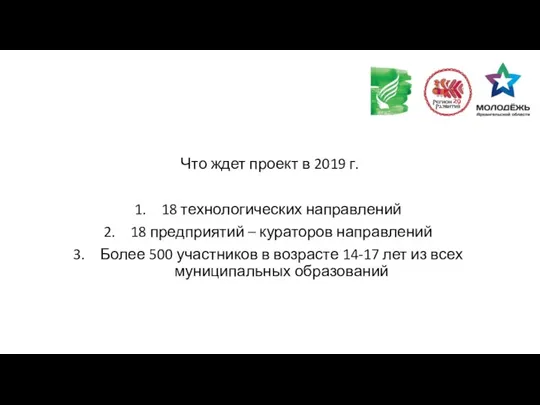 Что ждет проект в 2019 г. 18 технологических направлений 18 предприятий –