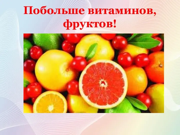 Побольше витаминов, фруктов!