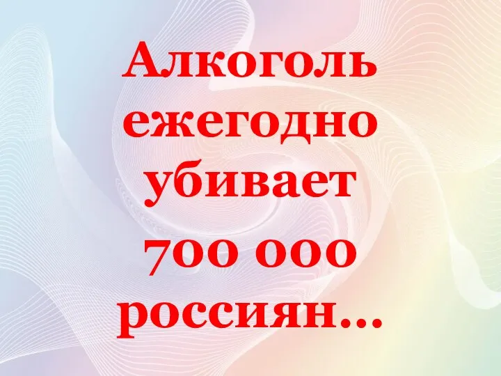 Алкоголь ежегодно убивает 700 000 россиян…
