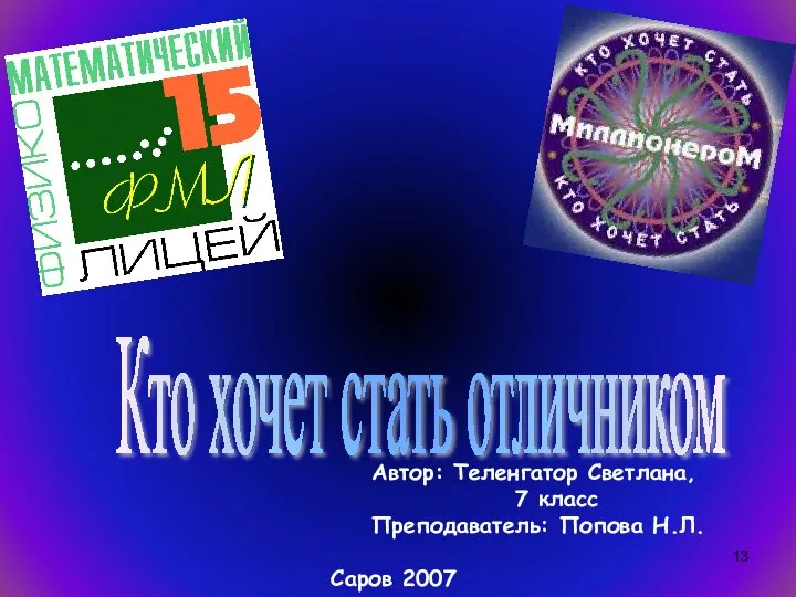 Кто хочет стать отличником Автор: Теленгатор Светлана, 7 класс Преподаватель: Попова Н.Л. Саров 2007