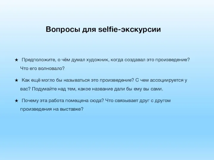 Вопросы для selfie-экскурсии Предположите, о чём думал художник, когда создавал это произведение?