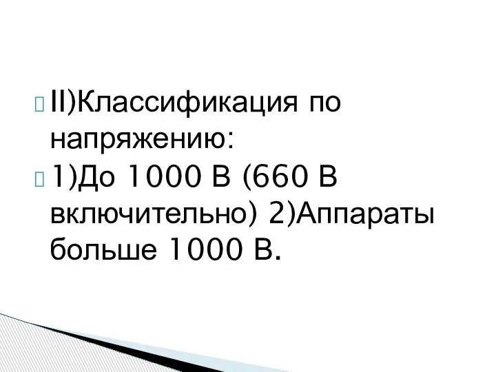 II)Классификация по напряжению: 1)До 1000 В (660 В включительно) 2)Аппараты больше 1000 В.