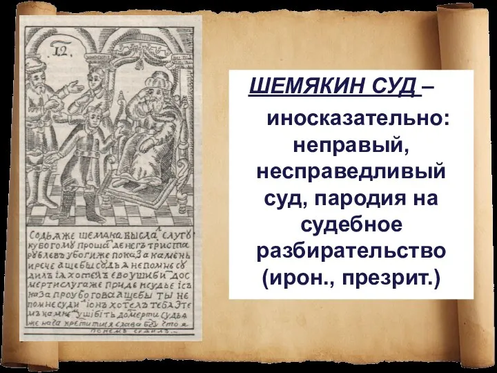 ШЕМЯКИН СУД – иносказательно: неправый, несправедливый суд, пародия на судебное разбирательство (ирон., презрит.)