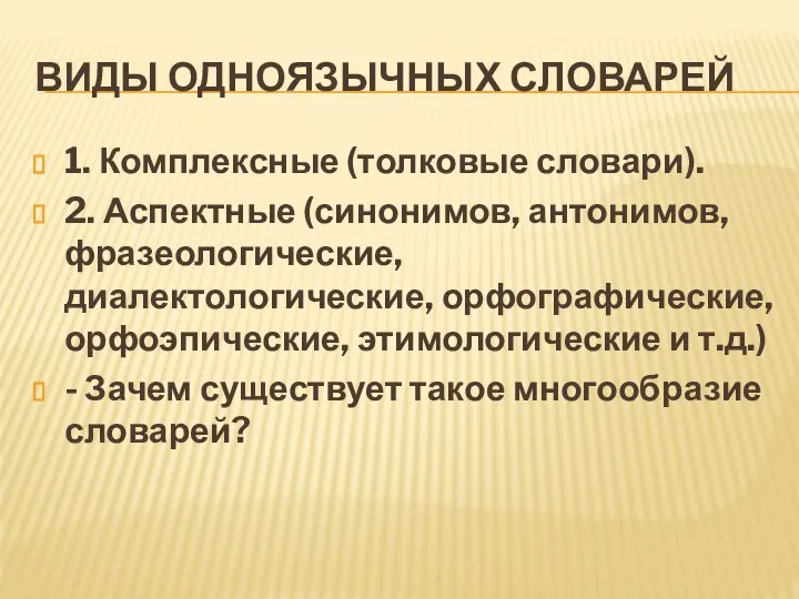 ВИДЫ ОДНОЯЗЫЧНЫХ СЛОВАРЕЙ 1. Комплексные (толковые словари). 2. Аспектные (синонимов, антонимов, фразеологические,