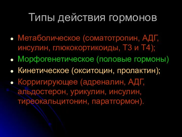 Типы действия гормонов Метаболическое (соматотропин, АДГ, инсулин, глюкокортикоиды, Т3 и Т4); Морфогенетическое