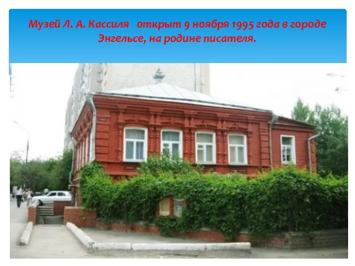 Музей Л. А. Кассиля открыт 9 ноября 1995 года в городе Энгельсе, на родине писателя.