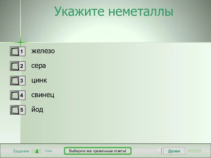 Далее 4 Задание 2 бал. Выберите все правильные ответы! Укажите неметаллы железо сера цинк свинец йод