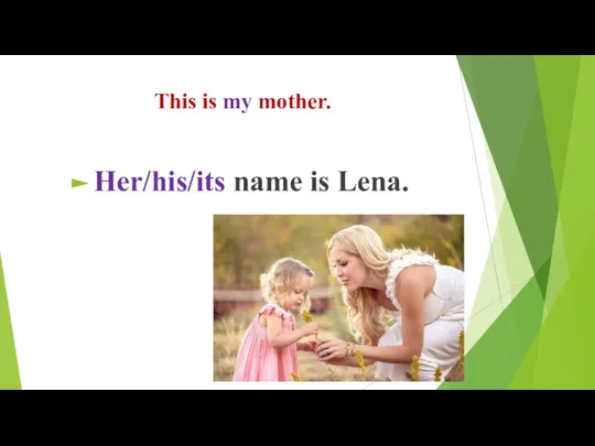 This is my mother. Her/his/its name is Lena.