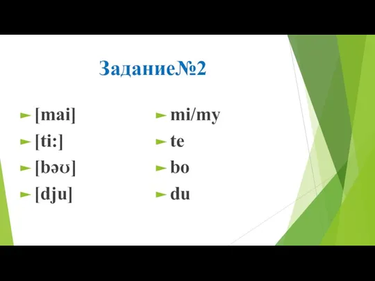 Задание№2 [mai] [ti:] [bəʊ] [dju] mi/my te bo du