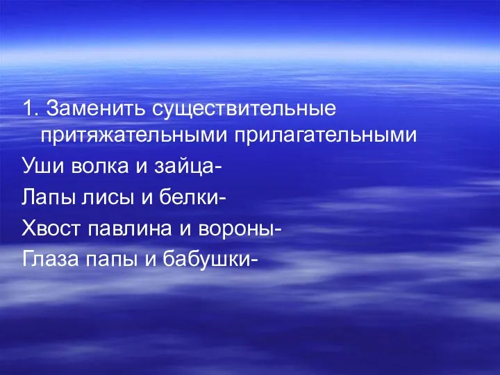 1. Заменить существительные притяжательными прилагательными Уши волка и зайца- Лапы лисы и