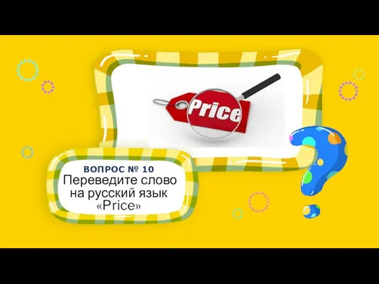 ВОПРОС № 10 Переведите слово на русский язык «Price»