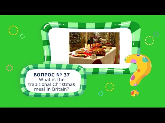 ВОПРОС № 37 What is the traditional Christmas meal in Britain?