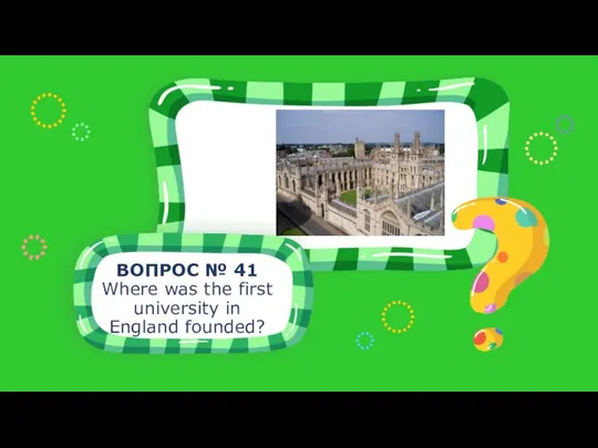ВОПРОС № 41 Where was the first university in England founded?