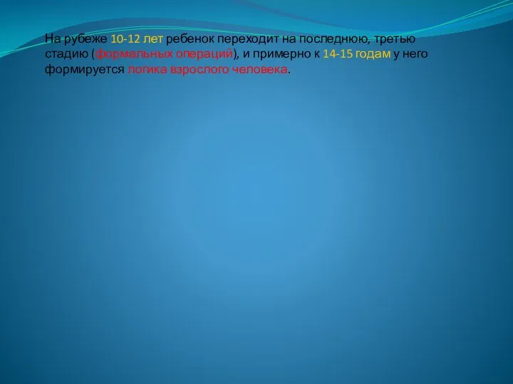 На рубеже 10-12 лет ребенок переходит на последнюю, третью стадию (формальных операций),