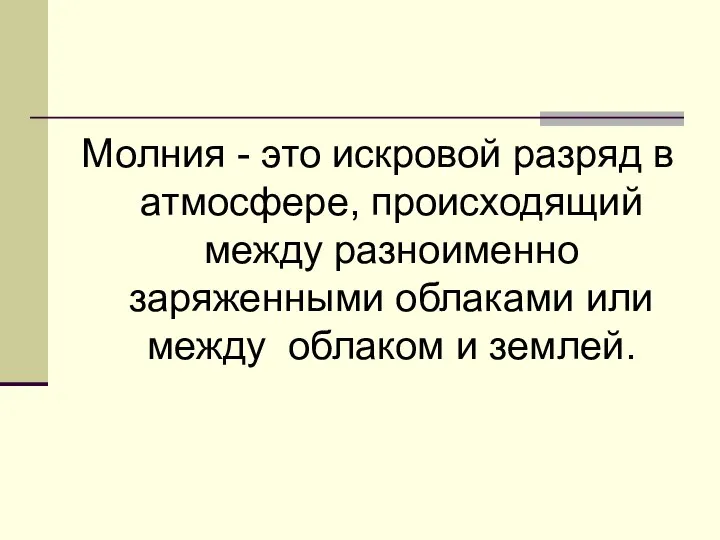 Молния - это искровой разряд в атмосфере, происходящий между разноименно заряженными облаками