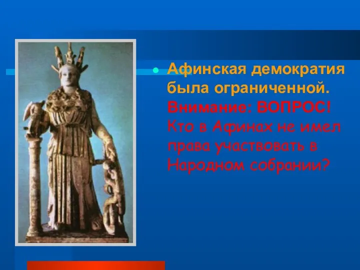 Афинская демократия была ограниченной. Внимание: ВОПРОС! Кто в Афинах не имел права участвовать в Народном собрании?