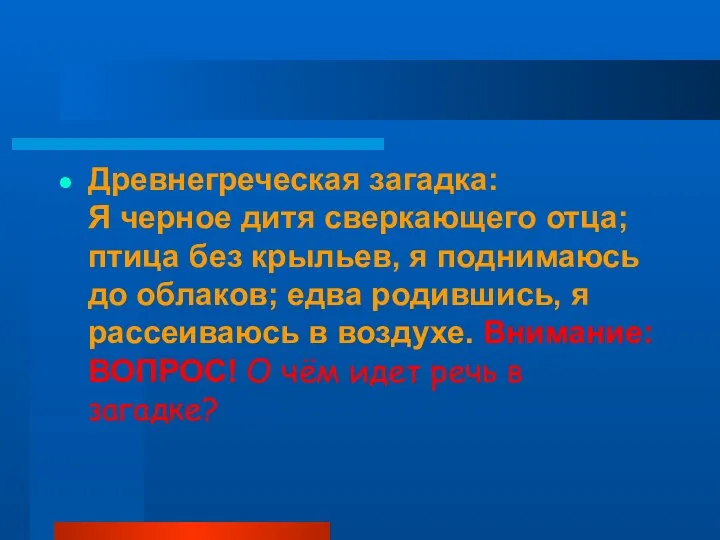 Древнегреческая загадка: Я черное дитя сверкающего отца; птица без крыльев, я поднимаюсь