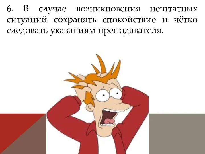 6. В случае возникновения нештатных ситуаций сохранять спокойствие и чётко следовать указаниям преподавателя.